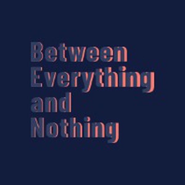 Between Everything and Nothing