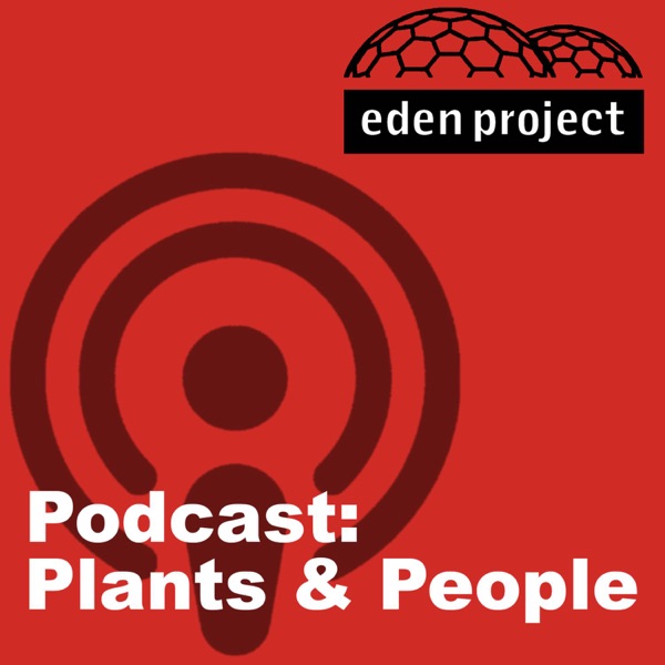 Eden Project Podcast: Plants & People