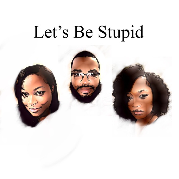 Let's Be Stupid