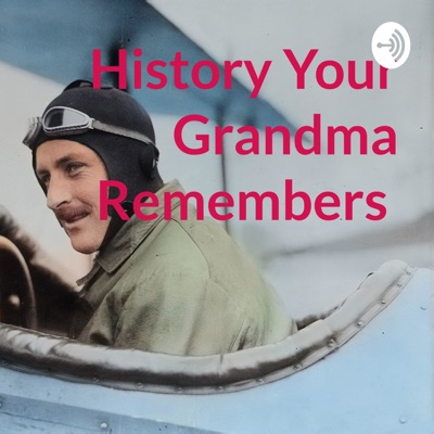 History Your Grandma Remembers