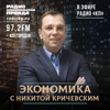 Экономика с Никитой Кричевским - Радио «Комсомольская правда»