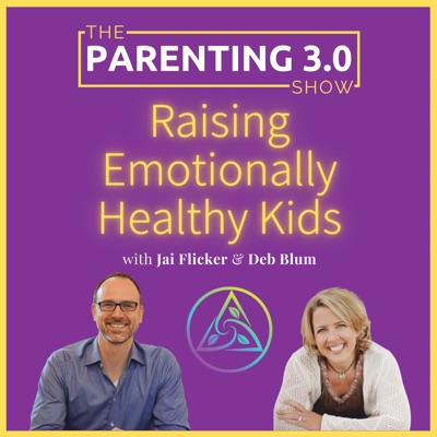 The Parenting 3.0 Show - Raising Emotionally Healthy Kids