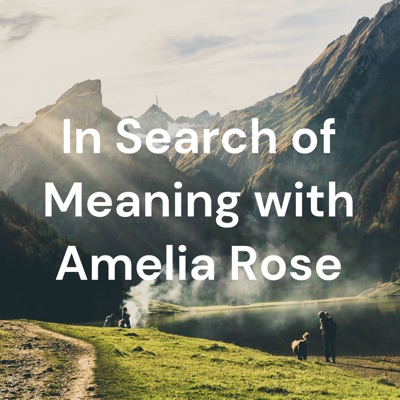 In Search of Meaning with Amelia Rose