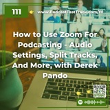 How to Use Zoom For Podcasting - Audio Settings, Split Tracks, And More, with Derek Pando