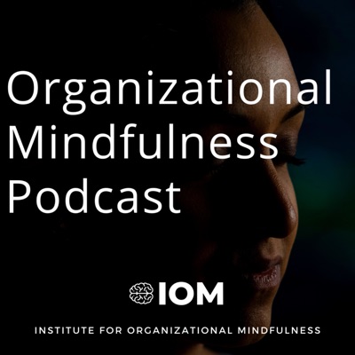 Organizational Mindfulness Podcast Organizational Mindfulness Podcast
