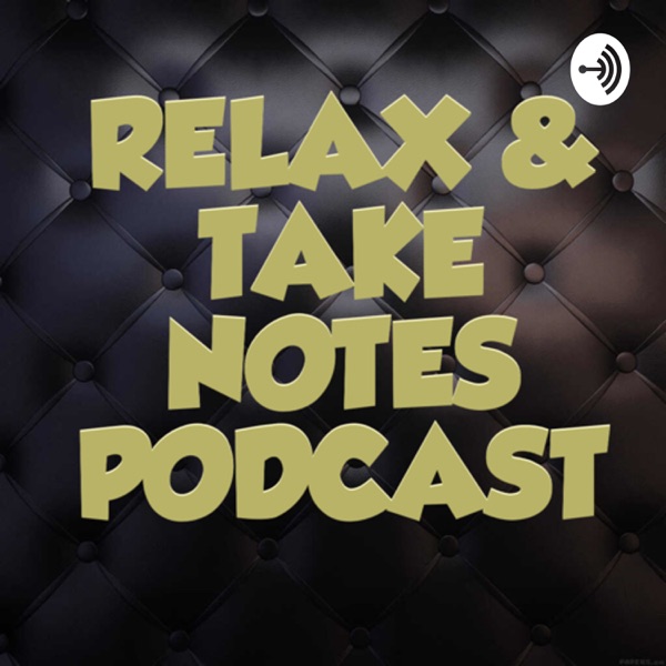 Relax &amp; Take Notes Podcast