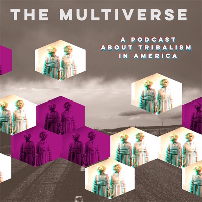 The Multiverse: a Podcast about Tribalism in America