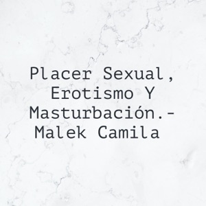 Placer Sexual, Erotismo Y Masturbación.- Malek Camila
