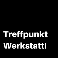 Treffpunkt Werkstatt