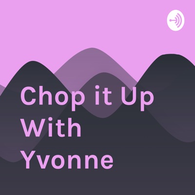 Chop it Up With Yvonne