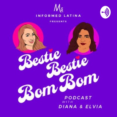 Bestie Bestie Bom Bom Podcast:Diana Pinedo and Elvia Sornoza