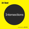 Intersections: The Art Basel Podcast - Art Basel