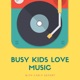 Busy Kids Love Music