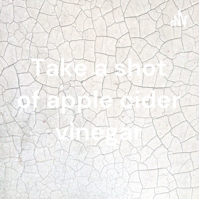 Take a shot of apple cider vinegar