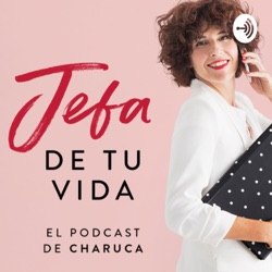 Jefa de tu vida. El podcast de Charuca