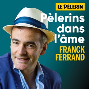 Pèlerins dans l'âme - avec Franck Ferrand et l'hebdomadaire le Pèlerin.
