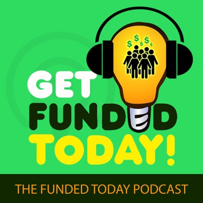 Get Funded Today: The Funded Today Podcast