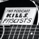 This Podcast Kills Fascists
