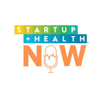 StartUp Health NOW Podcast:StartUp Health NOW Podcast