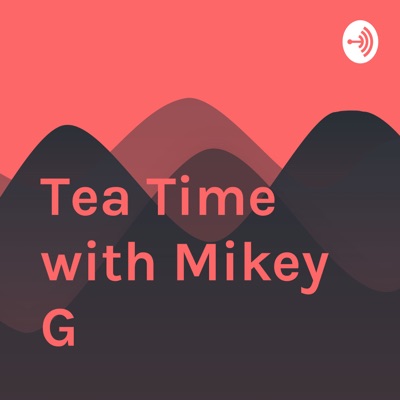 Tea Time with Mikey G