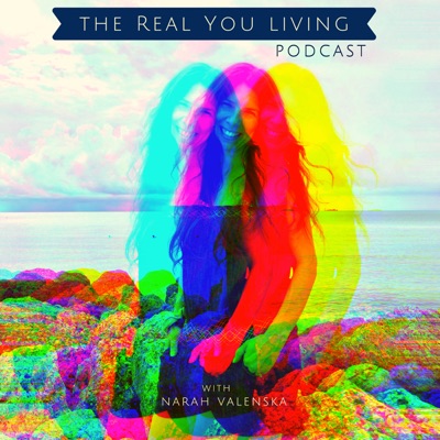 THE REAL YOU LIVING PODCAST with NARAH VALENSKA