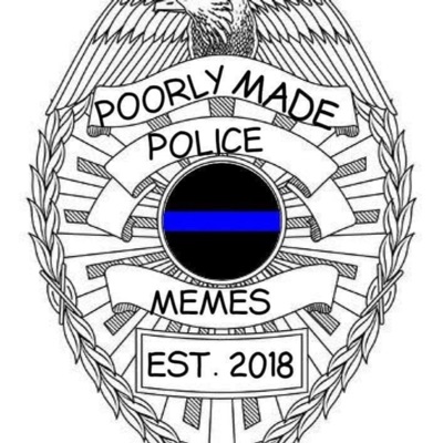 Poorly Made Police Podcast:Poorly Made Police Memes