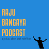 Raju Bangaya Podcast - Raju Bangaya Podcast
