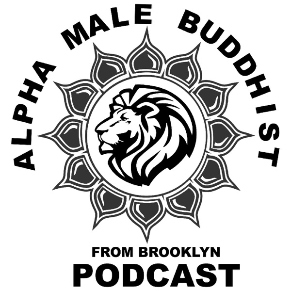Alpha Male Buddhist From Brooklyn Podcast