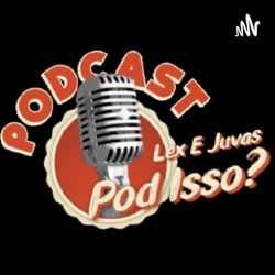 Juvas & Lex Pod isso?