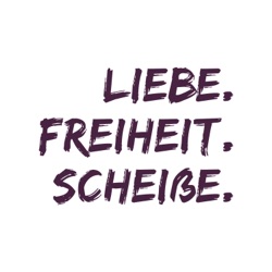 Liebe. Freiheit. Scheiße.