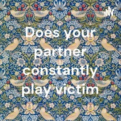 Does your partner constantly play victim