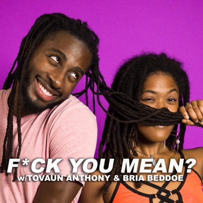 F*CK YOU MEAN? Podcast:Tovaun Anthony & Bria Beddoe