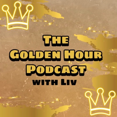 The Golden Hour Podcast with Liv:Olivia K.