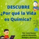Descubre ¿POR QUÉ LA VIDA ES QUÍMICA?