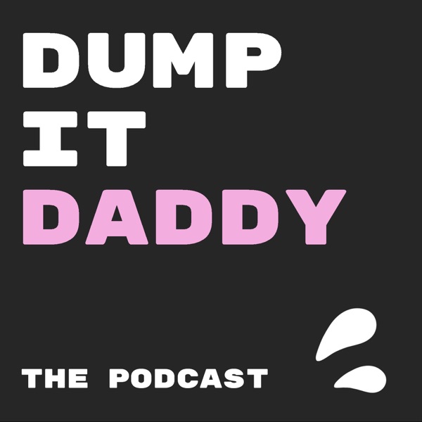 Dump It Daddy: The Podcast