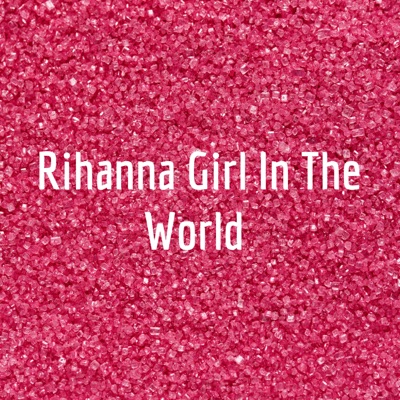 Rihanna Girl In The World Rihanna Girl In The World