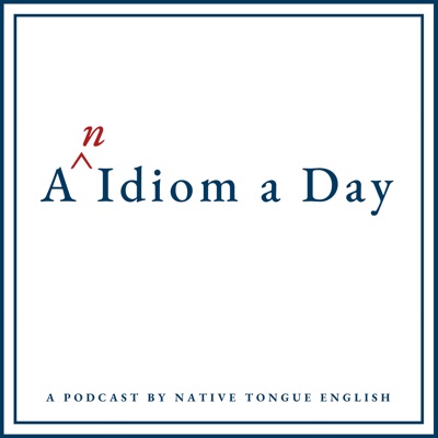 An Idiom a Day:Native Tongue English