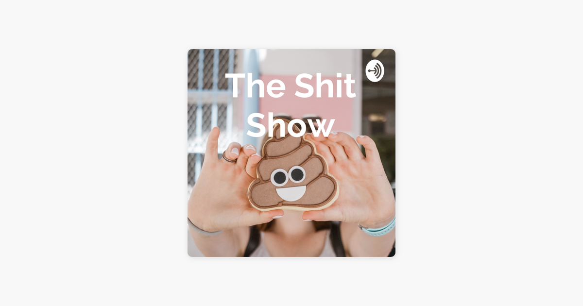 Welcome To The Shit Show on Apple Podcasts