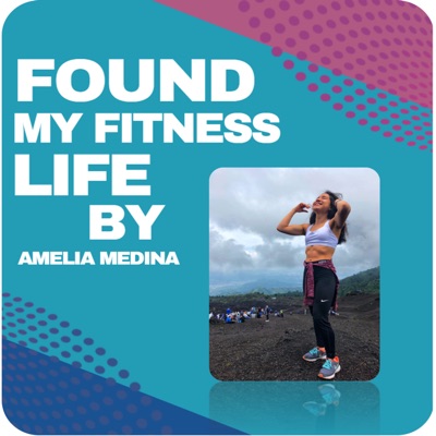 Found My Fitness Life by Amelia Medina GuateFitness Podcast