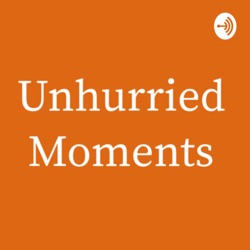 Unhurried Moments