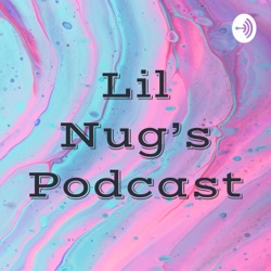 Lil Nug’s Podcast