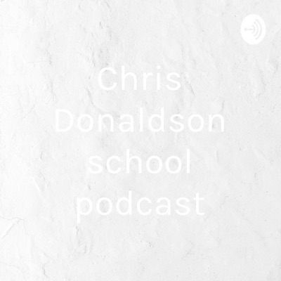 Chris Donaldson school podcast