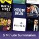 5 minute podcast summaries of: Tim Ferriss, Hidden Brain, Sam Harris, Lex Fridman, Jordan Peterson
