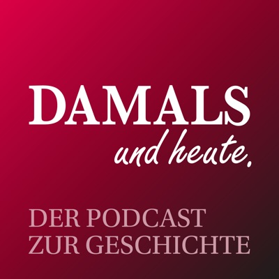 DAMALS und heute - Der Podcast zur Geschichte DAMALS und heute - Der Podcast zur Geschichte