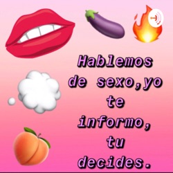 Hablemos de sexo, yo te informo, tu decides. 