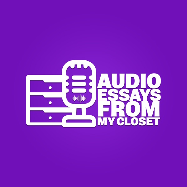 Audio Essays from My Closet