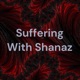 Suffering With Shanaz