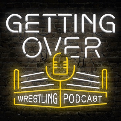 Getting Over: Wrestling Podcast Getting Over: Wrestling Podcast