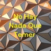 No Hay Nada Que Temer