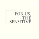 For Us, The Sensitive